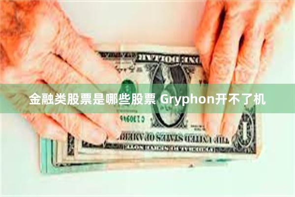 金融类股票是哪些股票 Gryphon开不了机